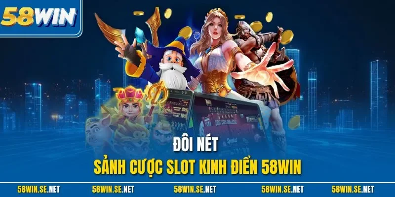 Đôi nét sảnh cược slot kinh điển 58Win