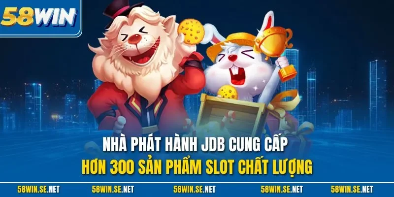 Nhà phát hành JDB cung cấp hơn 300 sản phẩm slot chất lượng