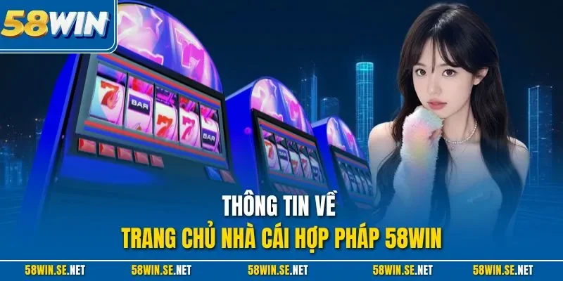 Thông tin về trang chủ nhà cái hợp pháp 58Win